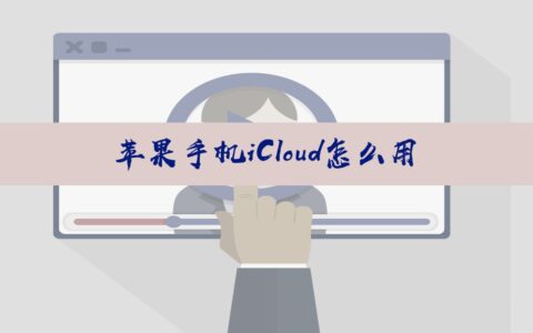 苹果手机iCloud怎么用(怎样使用苹果手机icloud)