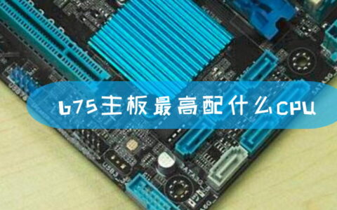 b75主板最高配什么cpu