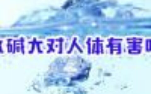 水碱大对人体有害吗？水碱大对人体有什么危害？