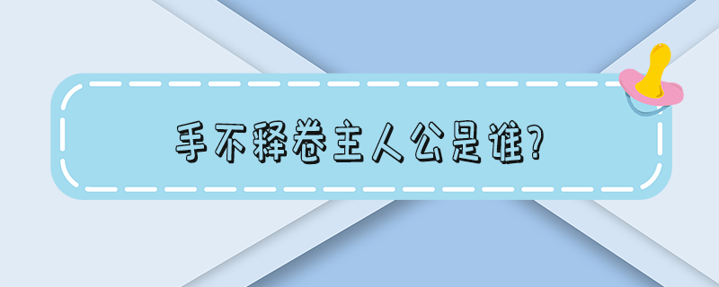 手不释卷主人公是谁？ 手不释卷的故事和含义