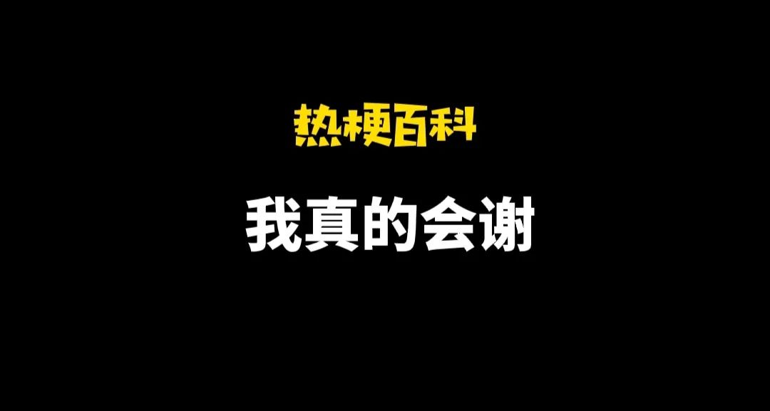 「热梗百科」“我真的会谢”是什么梗？