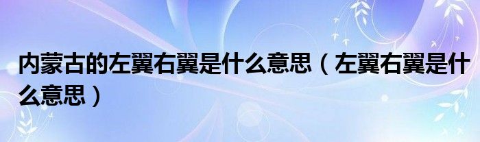 内蒙古的左翼右翼是什么意思（左翼右翼是什么意思）