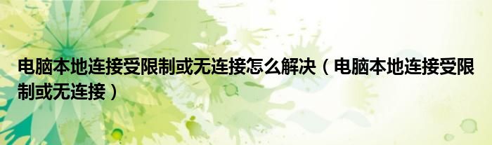 电脑本地连接受限制或无连接怎么解决（电脑本地连接受限制或无连接）