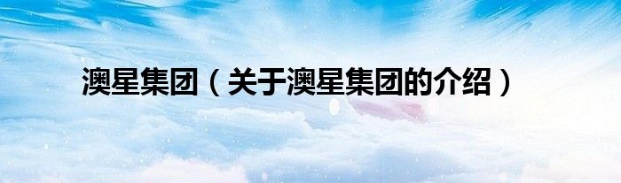 澳星集团（关于澳星集团的介绍）