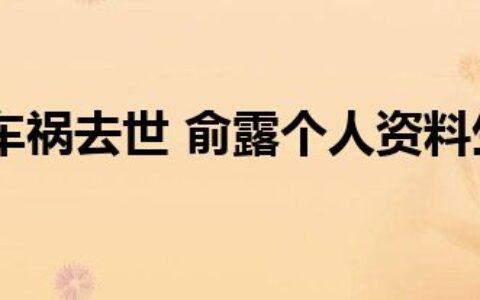 演员俞露车祸去世 俞露个人资料生平照片微博