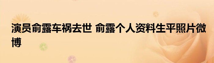 演员俞露车祸去世 俞露个人资料生平照片微博