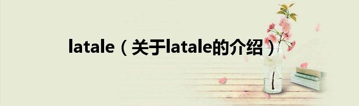 latale（关于latale的介绍）