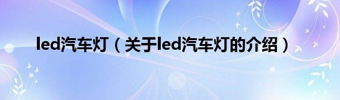 led汽车灯（关于led汽车灯的介绍）