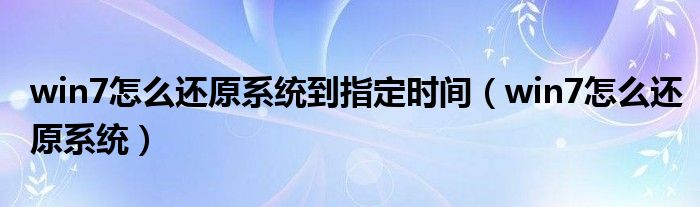 win7怎么还原系统到指定时间（win7怎么还原系统）