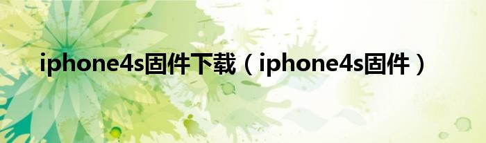 iphone4s固件下载（iphone4s固件）