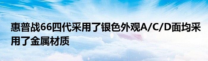 惠普战66四代采用了银色外观A/C/D面均采用了金属材质