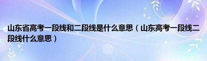 山东省高考一段线和二段线是什么意思（山东高考一段线二段线什么意思）