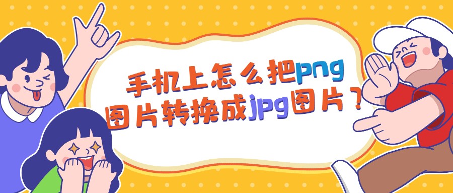 手机上怎么把png图片转换成jpg图片？三步搞定超简单