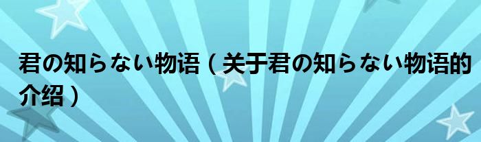 君の知らない物语（关于君の知らない物语的介绍）