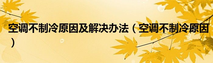 空调不制冷原因及解决办法（空调不制冷原因）