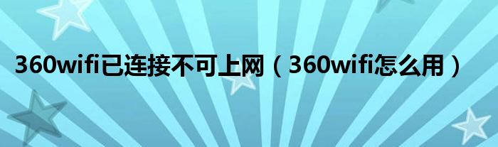 360wifi已连接不可上网（360wifi怎么用）