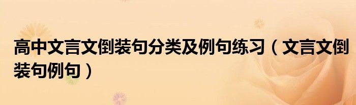 高中文言文倒装句分类及例句练习（文言文倒装句例句）