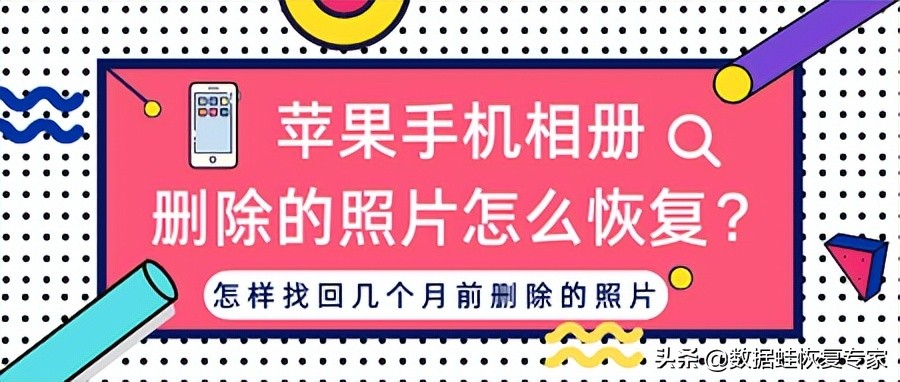 苹果手机相册删除的照片怎么恢复？怎样找回几个月前删除的照片