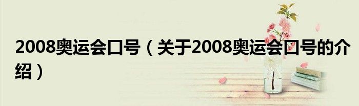 2008奥运会口号（关于2008奥运会口号的介绍）