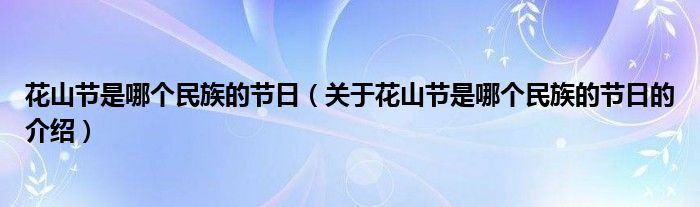 花山节是哪个民族的节日（关于花山节是哪个民族的节日的介绍）