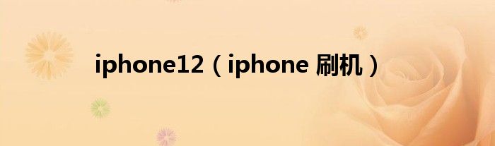 iphone12（iphone 刷机）