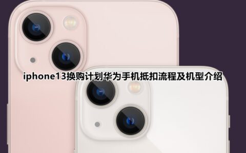 iphone13换购计划华为手机抵扣流程及机型介绍