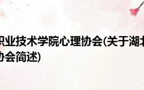 湖北城市建设职业技术学院心理协会(关于湖北城市建设职业技术学院心理协会简述)