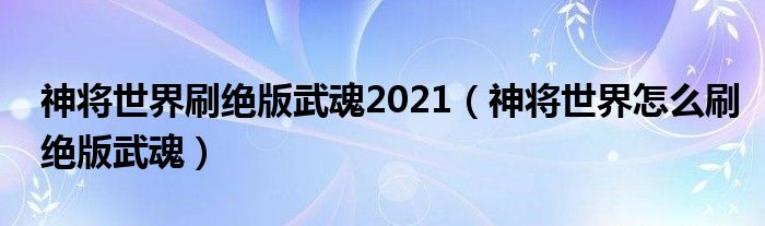 神将世界刷绝版武魂2021（神将世界怎么刷绝版武魂）