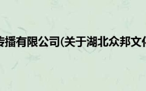 湖北众邦文化传播有限公司(关于湖北众邦文化传播有限公司简述)