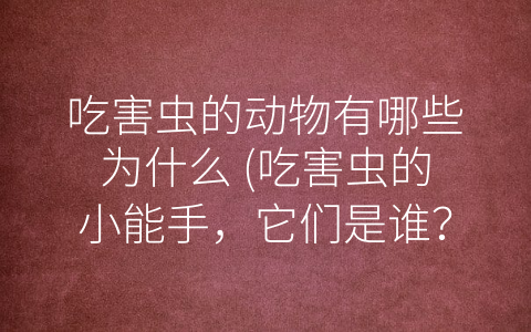 吃害虫的动物有哪些为什么 吃害虫的小能手 它们是谁