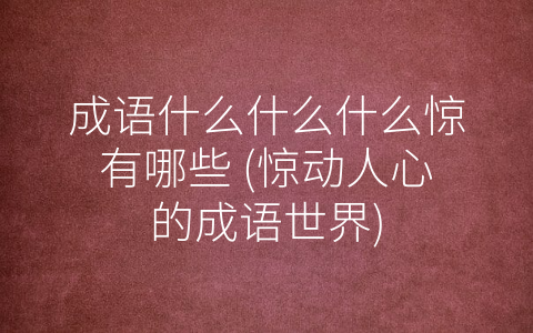 成语什么什么什么惊有哪些 惊动人心的成语世界