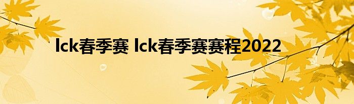 lck春季赛 lck春季赛赛程2022