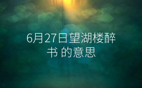 6月27日望湖楼醉书 的意思