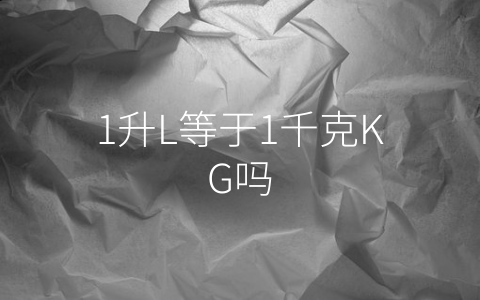 1升L等于1千克KG吗