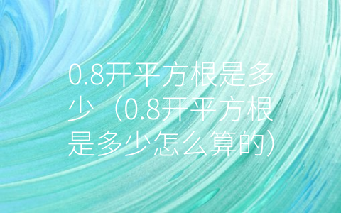 0.8开平方根是多少（0.8开平方根是多少怎么算的）