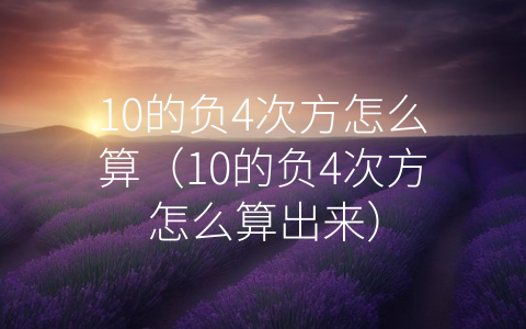 10的负4次方怎么算（10的负4次方怎么算出来）