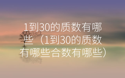 1到30的质数有哪些（1到30的质数有哪些合数有哪些）