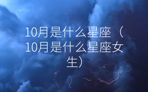 10月是什么星座（10月是什么星座女生）