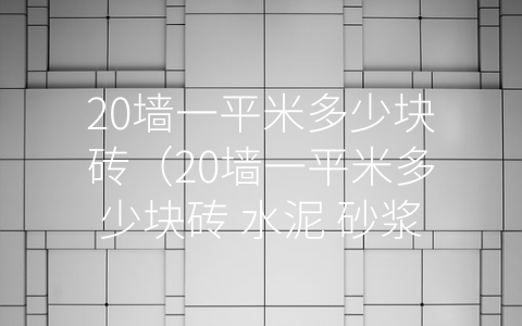 20墙一平米多少块砖（20墙一平米多少块砖 水泥 砂浆）