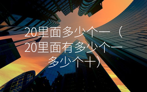 20里面多少个一（20里面有多少个一多少个十）