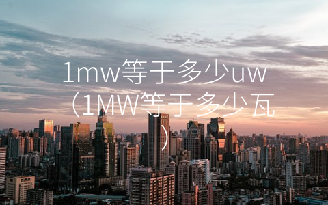 1mw等于多少uw（1MW等于多少瓦）