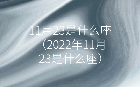 11月23是什么座（2022年11月23是什么座）