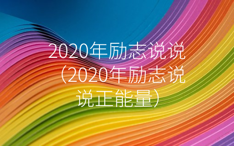 2020年励志说说（2020年励志说说正能量）