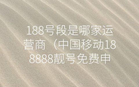 188号段是哪家运营商（中国移动188888靓号免费申请）