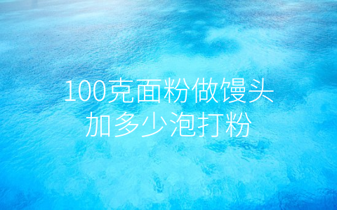 100克面粉做馒头加多少泡打粉