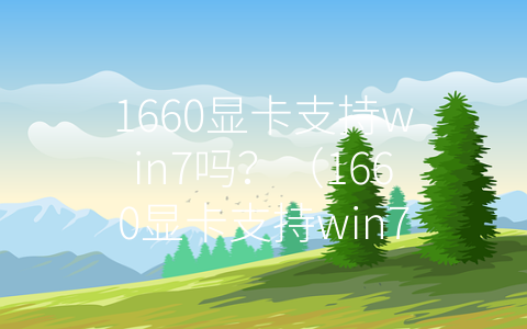 1660显卡支持win7吗？（1660显卡支持win7吗）