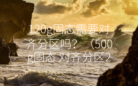 120g固态需要对齐分区吗？（500g固态 对齐分区2048还是4096）