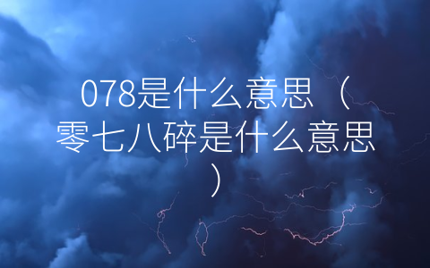 078是什么意思（零七八碎是什么意思）