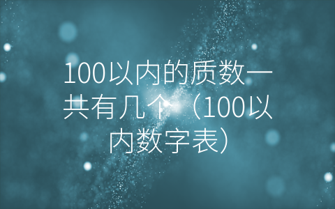 100以内的质数一共有几个（100以内数字表）