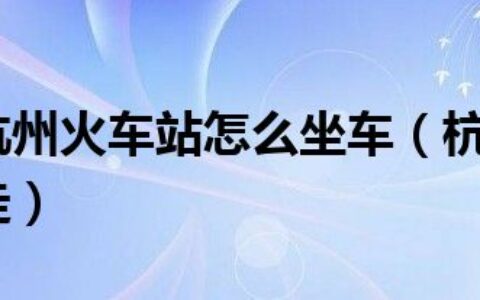 从西湖到杭州火车站怎么坐车（杭州火车站到西湖怎么走）